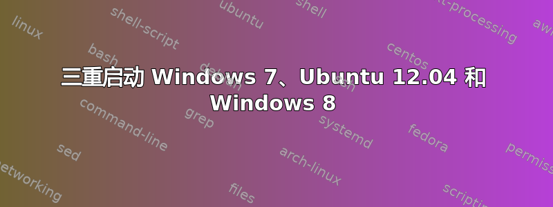 三重启动 Windows 7、Ubuntu 12.04 和 Windows 8