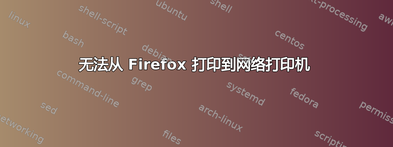 无法从 Firefox 打印到网络打印机