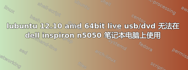 lubuntu 12.10 amd 64bit live usb/dvd 无法在 dell inspiron n5050 笔记本电脑上使用