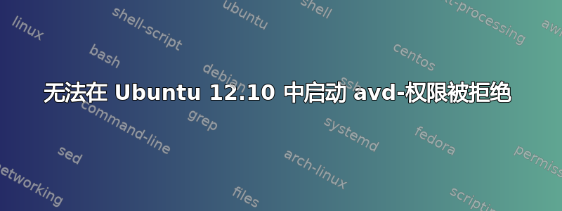 无法在 Ubuntu 12.10 中启动 avd-权限被拒绝