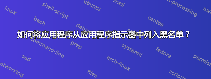 如何将应用程序从应用程序指示器中列入黑名单？