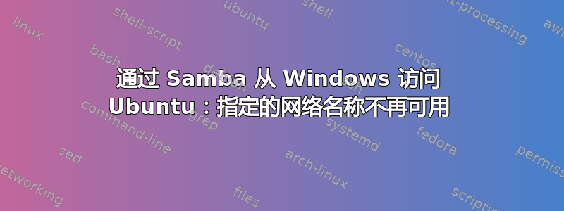 通过 Samba 从 Windows 访问 Ubuntu：指定的网络名称不再可用