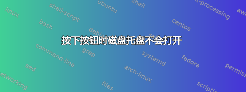 按下按钮时磁盘托盘不会打开