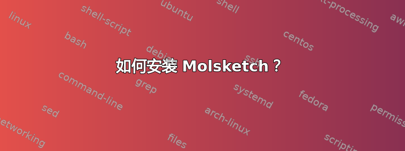 如何安装 Molsketch？