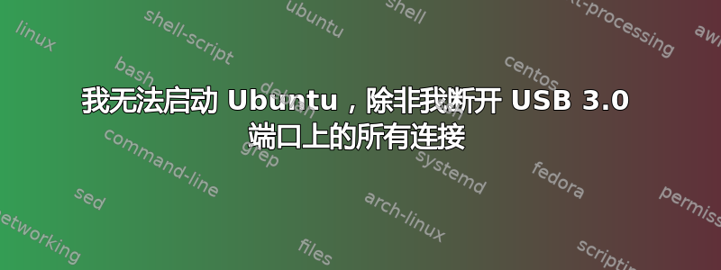 我无法启动 Ubuntu，除非我断开 USB 3.0 端口上的所有连接