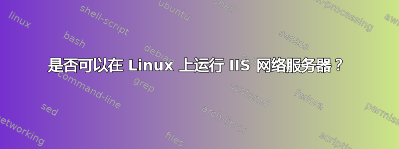 是否可以在 Linux 上运行 IIS 网络服务器？