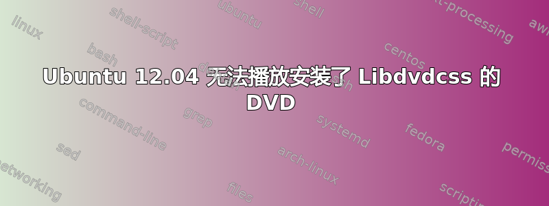 Ubuntu 12.04 无法播放安装了 Libdvdcss 的 DVD