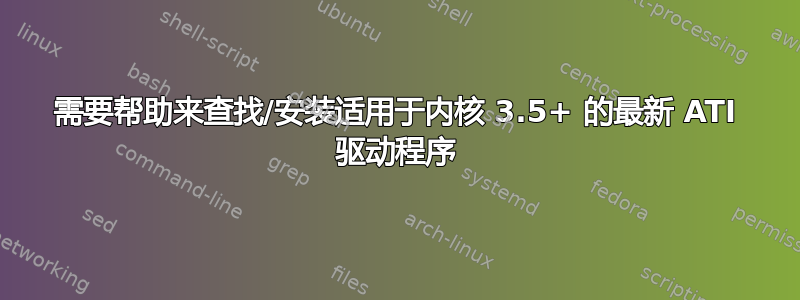 需要帮助来查找/安装适用于内核 3.5+ 的最新 ATI 驱动程序