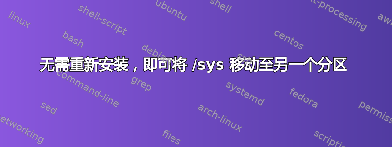 无需重新安装，即可将 /sys 移动至另一个分区