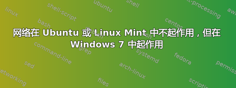 网络在 Ubuntu 或 Linux Mint 中不起作用，但在 Windows 7 中起作用