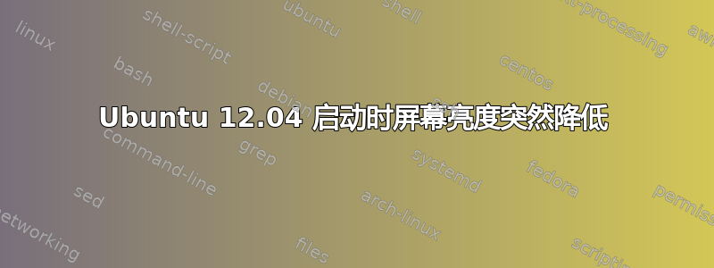 Ubuntu 12.04 启动时屏幕亮度突然降低