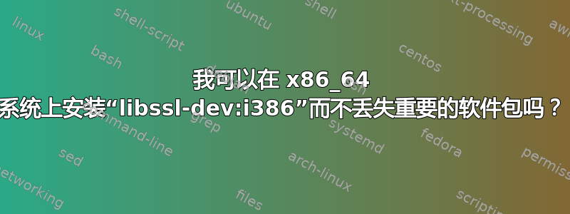 我可以在 x86_64 系统上安装“libssl-dev:i386”而不丢失重要的软件包吗？