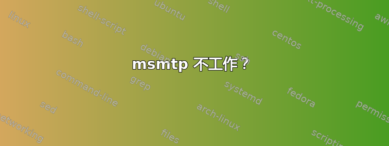 msmtp 不工作？