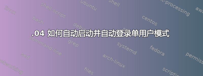 12.04 如何自动启动并自动登录单用户模式