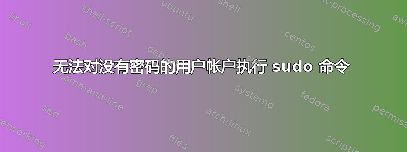 无法对没有密码的用户帐户执行 sudo 命令