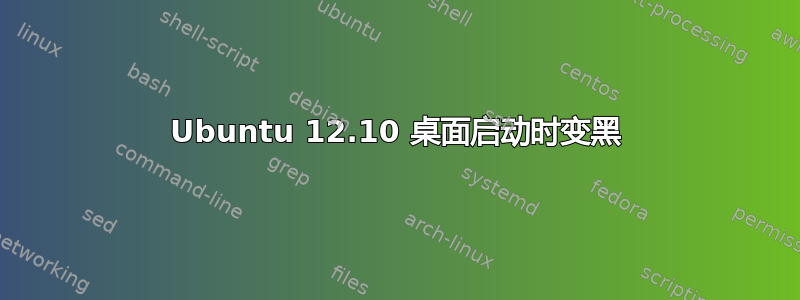 Ubuntu 12.10 桌面启动时变黑