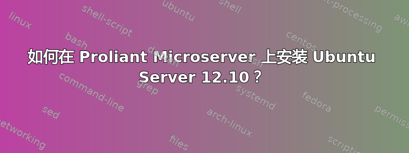 如何在 Proliant Microserver 上安装 Ubuntu Server 12.10？