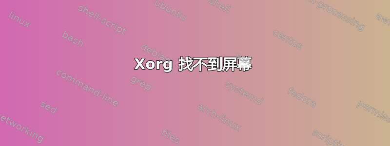 Xorg 找不到屏幕