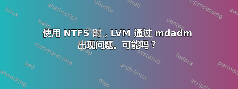 使用 NTFS 时，LVM 通过 mdadm 出现问题。可能吗？