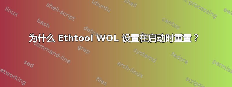 为什么 Ethtool WOL 设置在启动时重置？