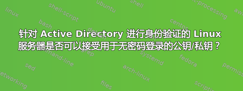 针对 Active Directory 进行身份验证的 Linux 服务器是否可以接受用于无密码登录的公钥/私钥？