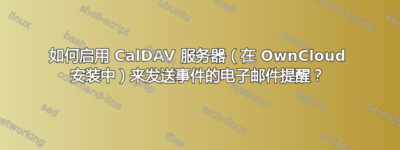 如何启用 CalDAV 服务器（在 OwnCloud 安装中）来发送事件的电子邮件提醒？