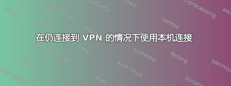 在仍连接到 VPN 的情况下使用本机连接