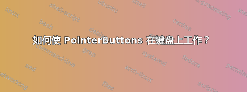 如何使 PointerButtons 在键盘上工作？