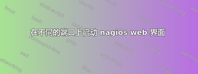 在不同的端口上启动 nagios web 界面