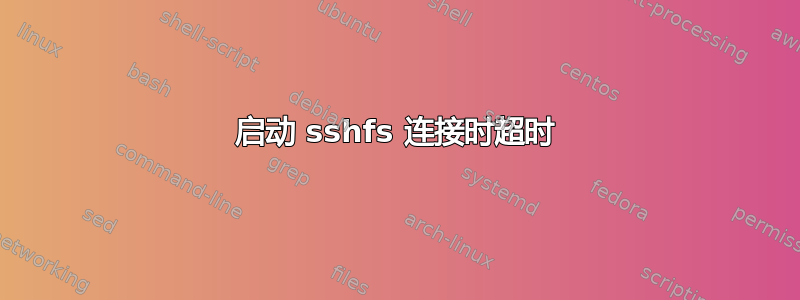 启动 sshfs 连接时超时