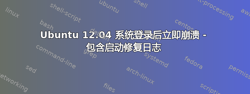 Ubuntu 12.04 系统登录后立即崩溃 - 包含启动修复日志