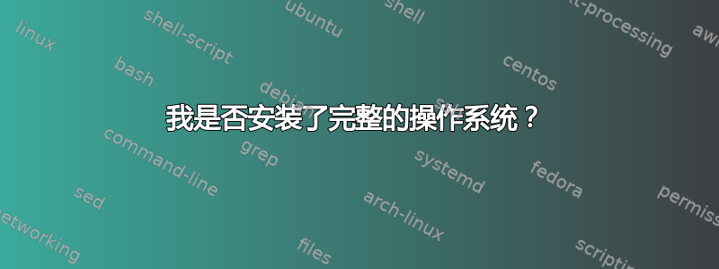 我是否安装了完整的操作系统？