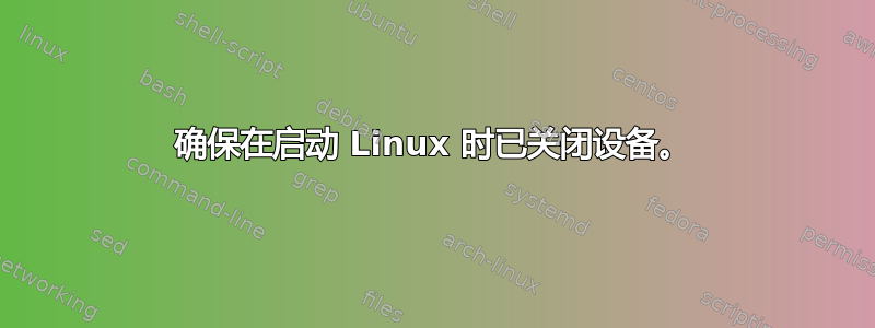 确保在启动 Linux 时已关闭设备。