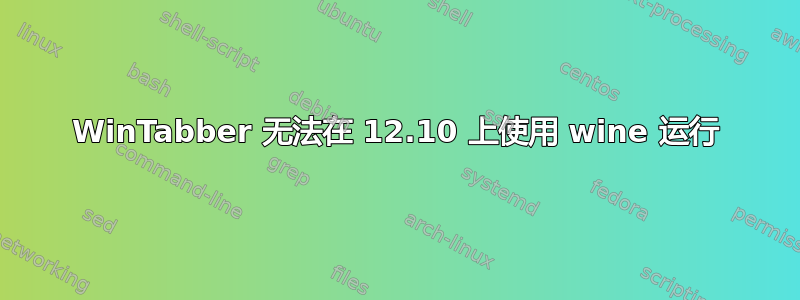 WinTabber 无法在 12.10 上使用 wine 运行