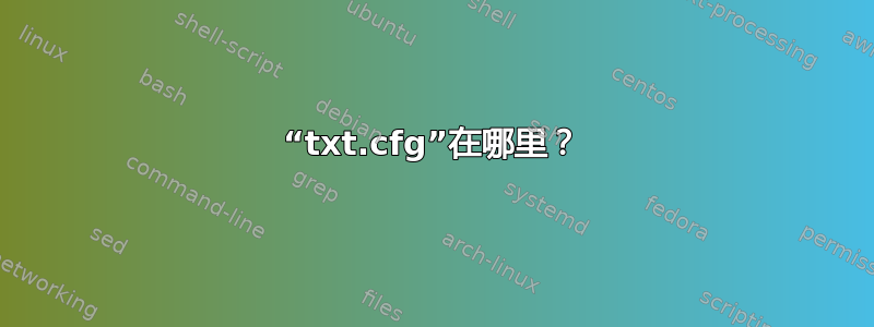 “txt.cfg”在哪里？