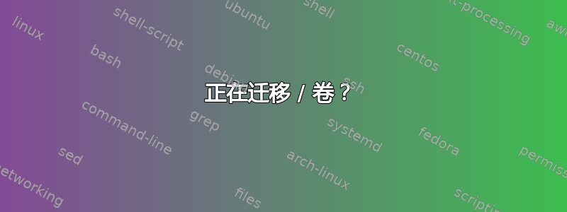 正在迁移 / 卷？