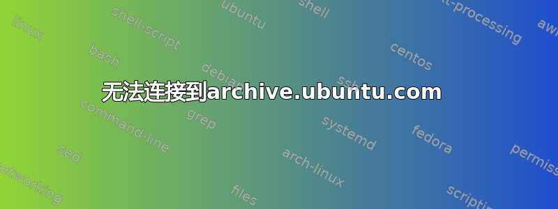 无法连接到archive.ubuntu.com 