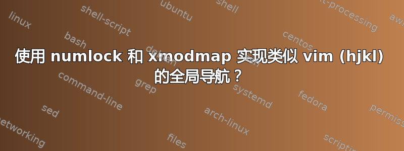 使用 numlock 和 xmodmap 实现类似 vim (hjkl) 的全局导航？