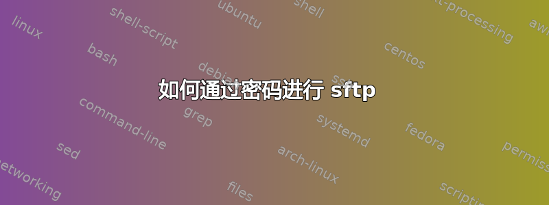 如何通过密码进行 sftp 