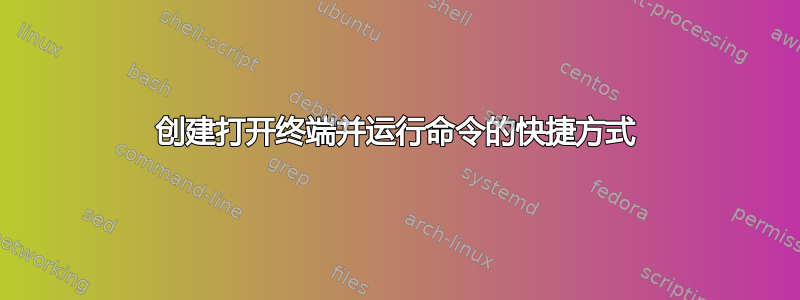 创建打开终端并运行命令的快捷方式