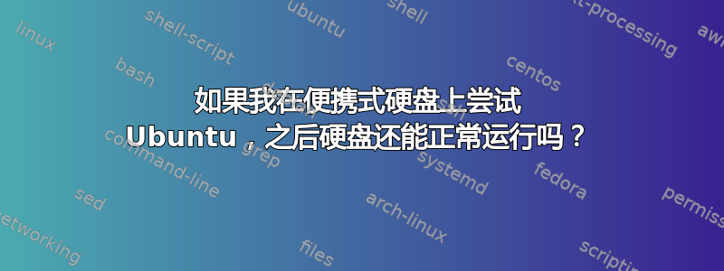 如果我在便携式硬盘上尝试 Ubuntu，之后硬盘还能正常运行吗？