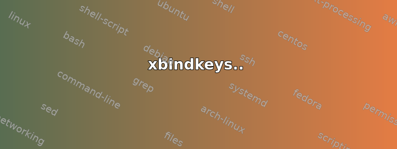 xbindkeys..