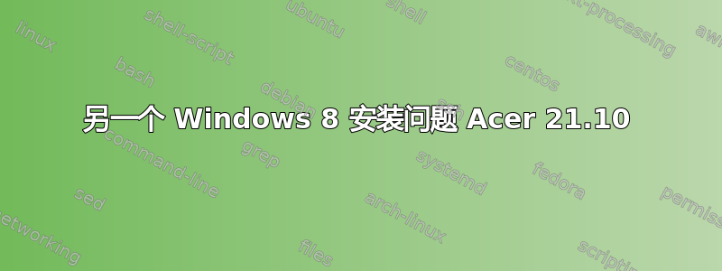 另一个 Windows 8 安装问题 Acer 21.10