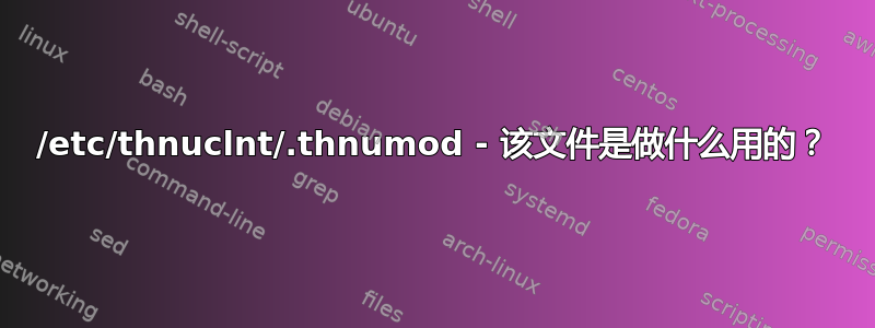 /etc/thnuclnt/.thnumod - 该文件是做什么用的？