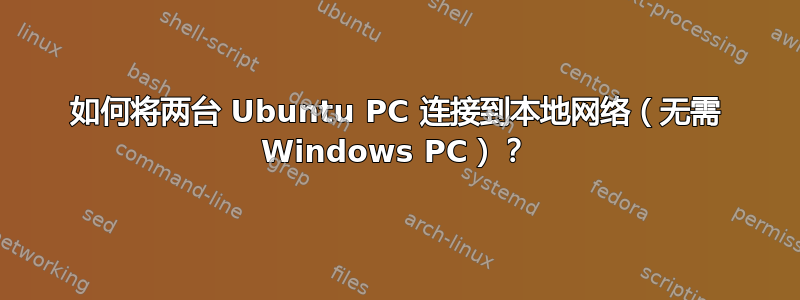 如何将两台 Ubuntu PC 连接到本地网络（无需 Windows PC）？