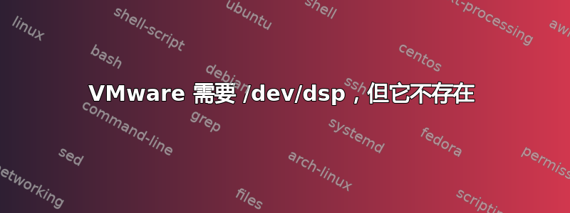 VMware 需要 /dev/dsp，但它不存在