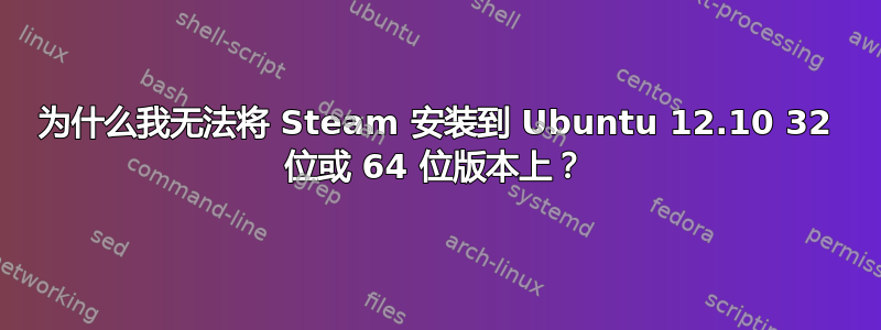 为什么我无法将 Steam 安装到 Ubuntu 12.10 32 位或 64 位版本上？