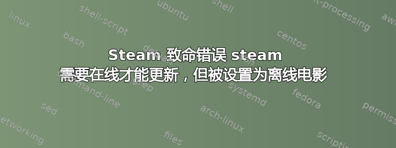 Steam 致命错误 steam 需要在线才能更新，但被设置为离线电影 