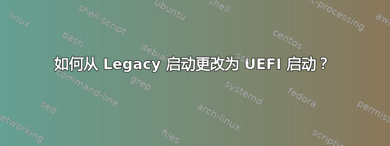 如何从 Legacy 启动更改为 UEFI 启动？