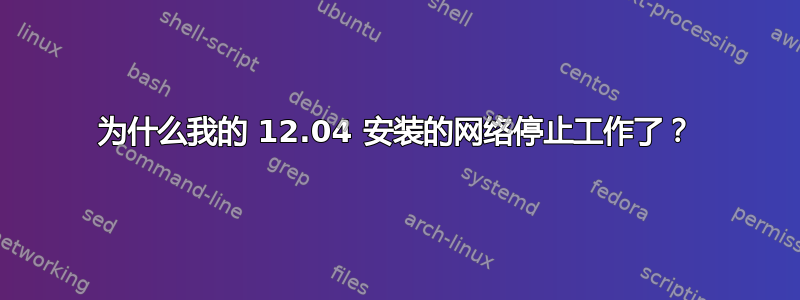 为什么我的 12.04 安装的网络停止工作了？